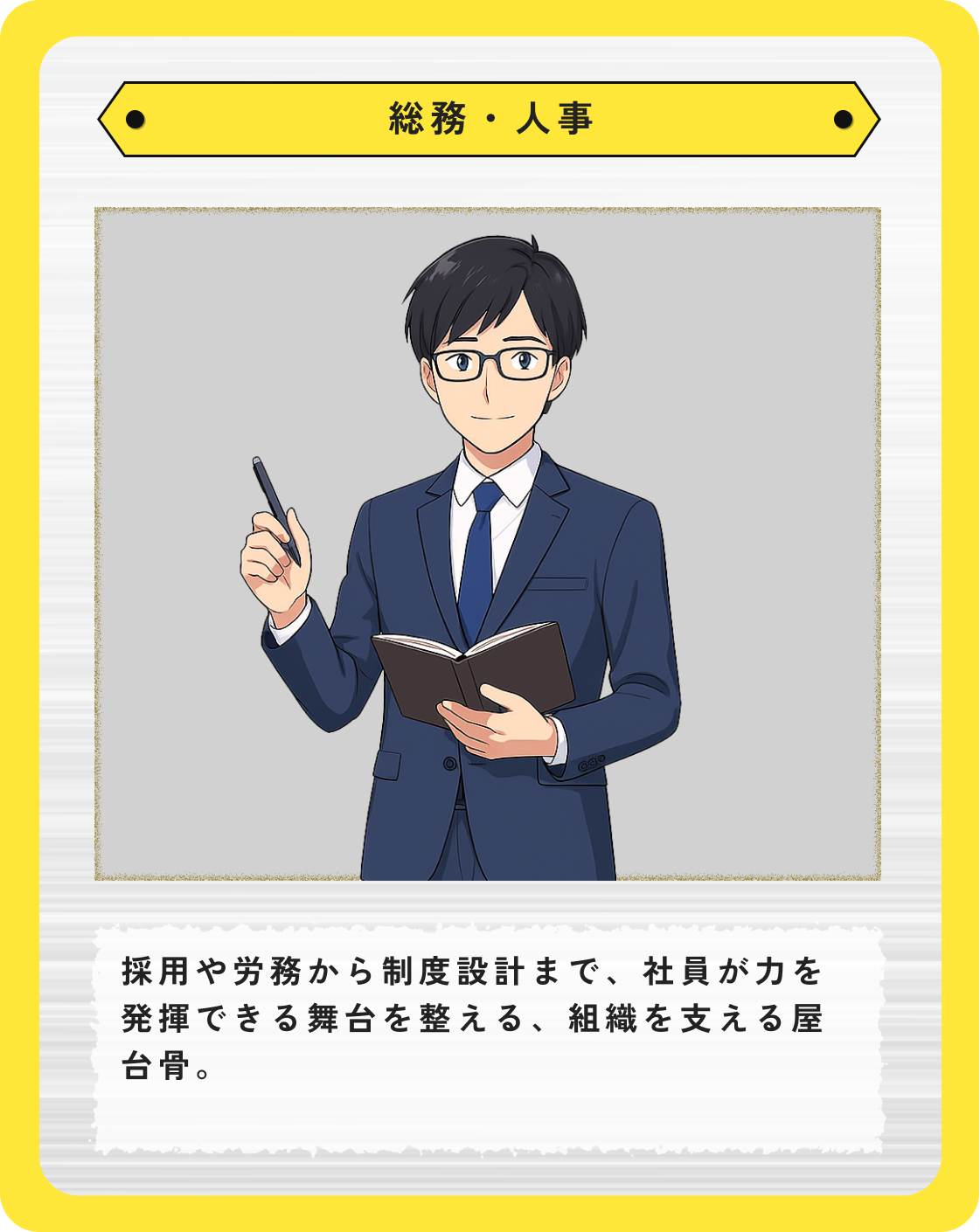 総務・人事:採用や労務から制度設計まで、社員が力を発揮できる舞台を整える、組織を支える屋台骨。
